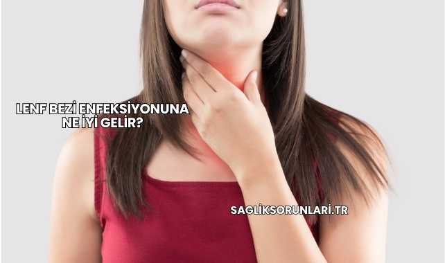 Lenf Bezi Enfeksiyonuna Ne İyi Gelir?