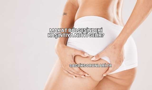 Makat Bölgesindeki Kaşıntıya Ne İyi Gelir?