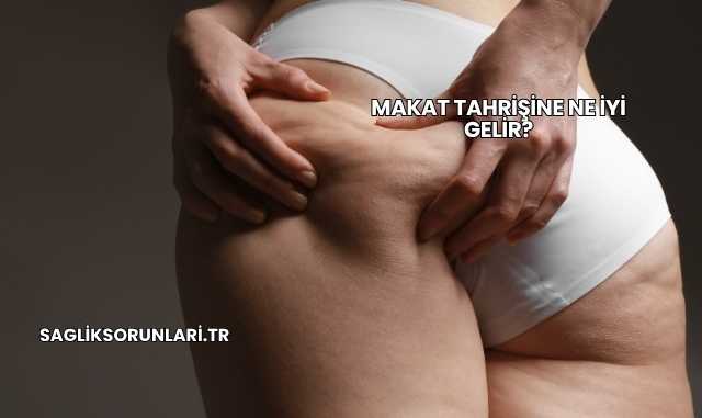 Makat Tahrişine Ne İyi Gelir?