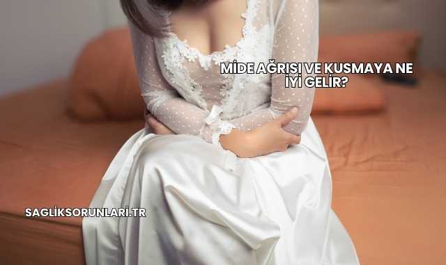 Mide Ağrısı ve Kusmaya Ne İyi Gelir?