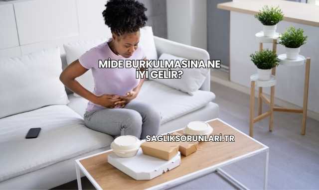 Mide Burkulmasına Ne İyi Gelir?