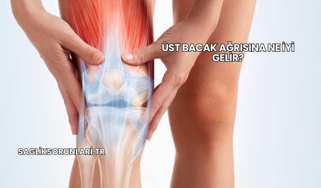 Üst Bacak Ağrısına Ne İyi Gelir?