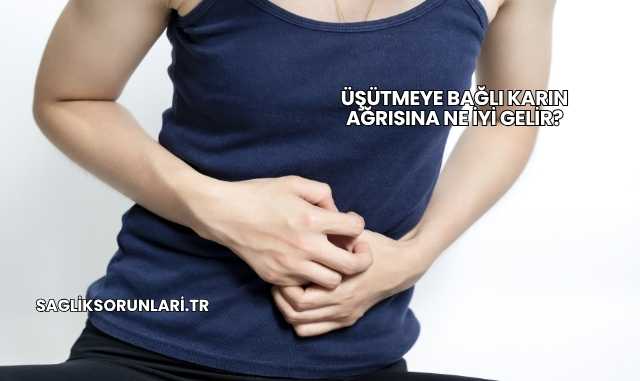 Üşütmeye Bağlı Karın Ağrısına Ne İyi Gelir?