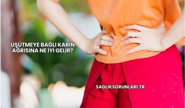 Üşütmeye Bağlı Karın Ağrısına Ne İyi Gelir?