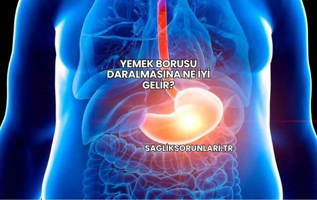 Yemek Borusu Daralmasına Ne İyi Gelir?