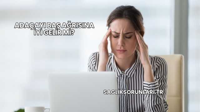 Adaçayı Baş Ağrısına İyi Gelir mi?