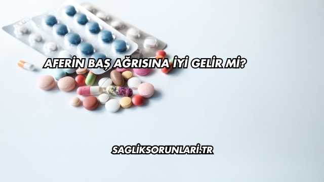 Aferin Baş Ağrısına İyi Gelir mi?
