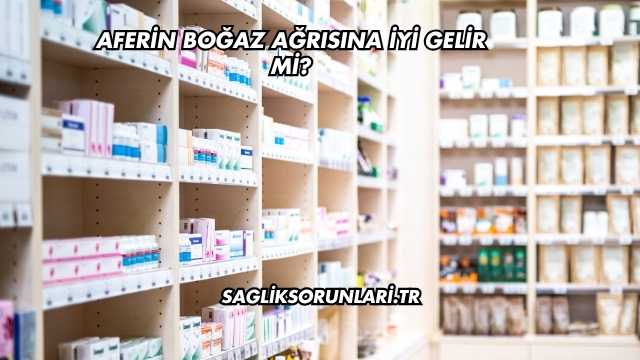 Aferin Boğaz Ağrısına İyi Gelir mi?