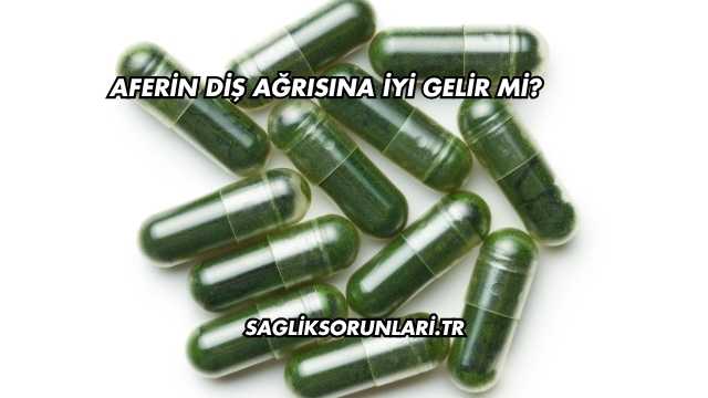Aferin Diş Ağrısına İyi Gelir mi?