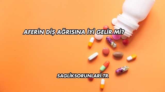 Aferin Diş Ağrısına İyi Gelir mi?
