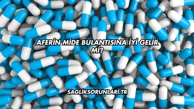 Aferin Mide Bulantısına İyi Gelir mi?