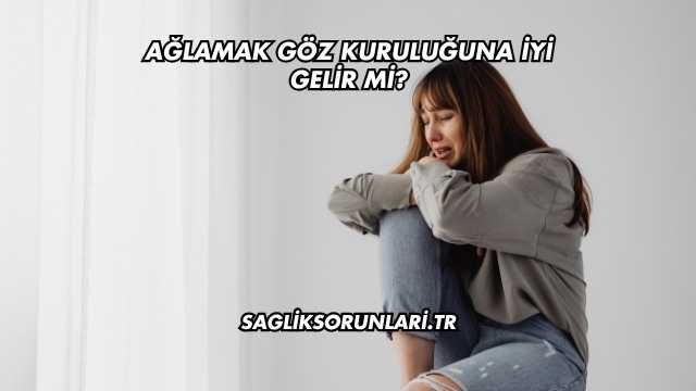 Ağlamak Göz Kuruluğuna İyi Gelir mi?