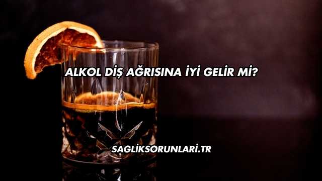 Alkol Diş Ağrısına İyi Gelir mi?