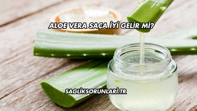 Aloe Vera Saça İyi Gelir mi?