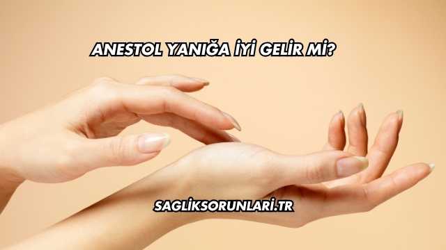 Anestol Yanığa İyi Gelir mi?