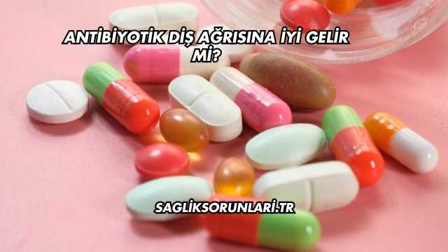 Antibiyotik Diş Ağrısına İyi Gelir mi?