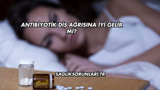 Antibiyotik Diş Ağrısına İyi Gelir mi?