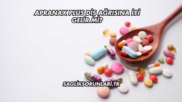 Apranax Plus Diş Ağrısına İyi Gelir mi?