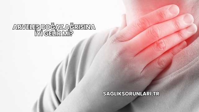 Arveles Boğaz Ağrısına İyi Gelir mi?