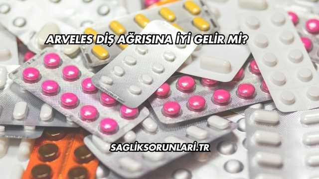 Arveles Diş Ağrısına İyi Gelir mi?