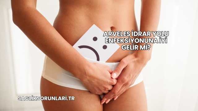 Arveles İdrar Yolu Enfeksiyonuna İyi Gelir mi?
