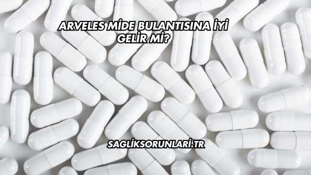 Arveles Mide Bulantısına İyi Gelir mi?