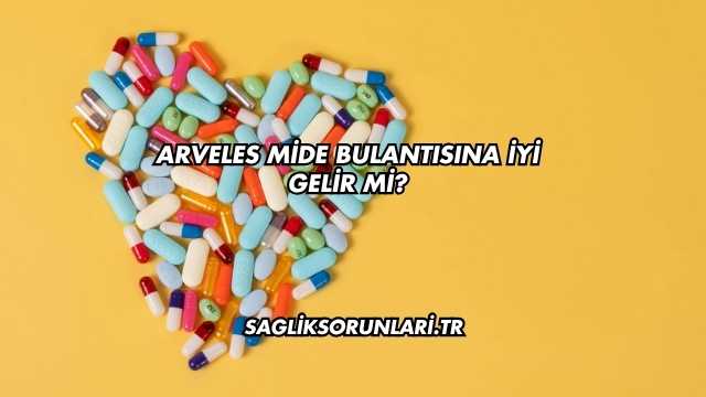 Arveles Mide Bulantısına İyi Gelir mi?