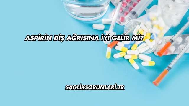 Aspirin Diş Ağrısına İyi Gelir mi?