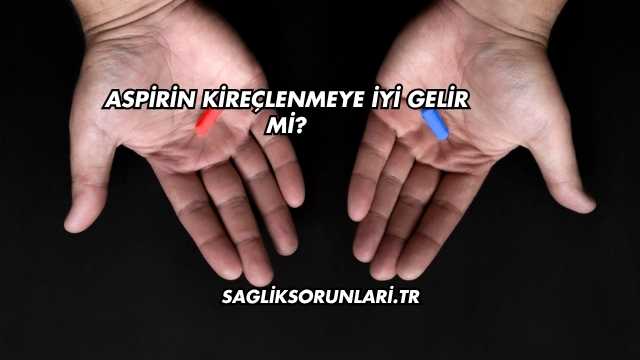 Aspirin Kireçlenmeye İyi Gelir mi?