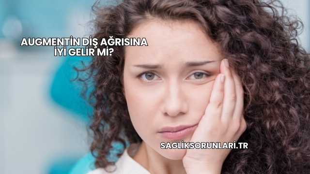 Augmentin Diş Ağrısına İyi Gelir mi?