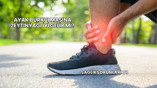 Ayak Burkulmasına Zeytinyağı İyi Gelir mi?
