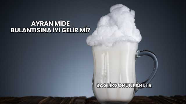 Ayran Mide Bulantısına İyi Gelir mi?