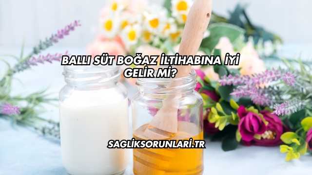 Ballı Süt Boğaz İltihabına İyi Gelir mi?
