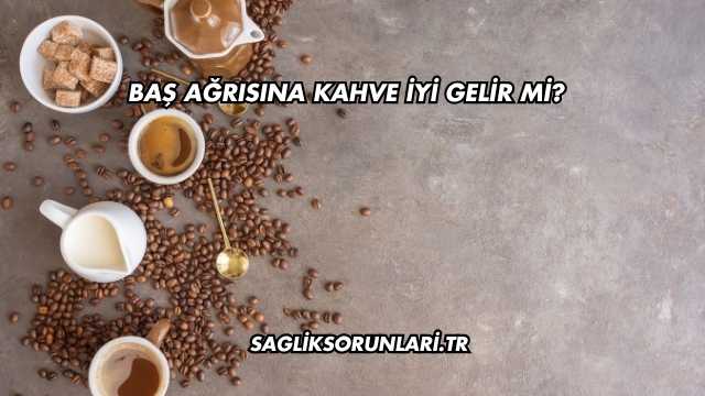 Baş Ağrısına Kahve İyi Gelir mi?