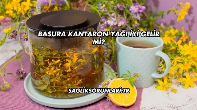 Basura Kantaron Yağı İyi Gelir mi?