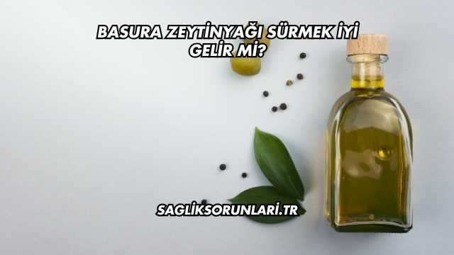 Basura Zeytinyağı Sürmek İyi Gelir mi?
