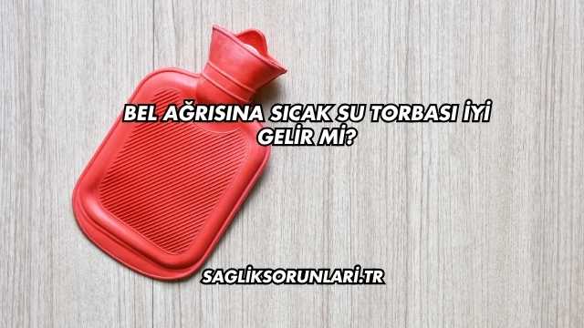 Bel Ağrısına Sıcak Su Torbası İyi Gelir mi?