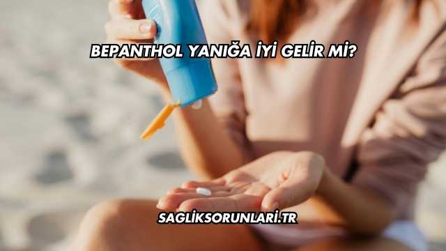 Bepanthol Yanığa İyi Gelir mi?