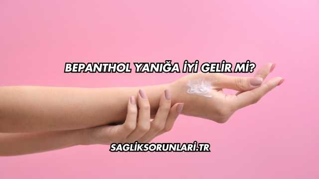 Bepanthol Yanığa İyi Gelir mi?
