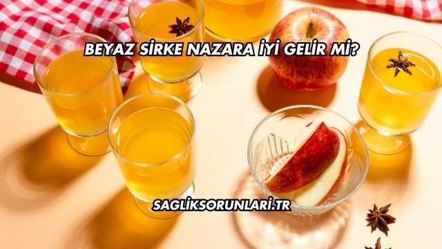 Beyaz Sirke Nazara İyi Gelir mi?