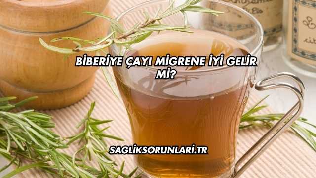 Biberiye Çayı Migrene İyi Gelir mi?