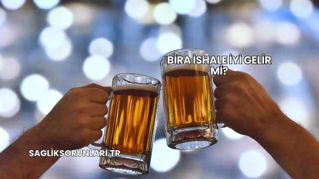 Bira İshale İyi Gelir mi?