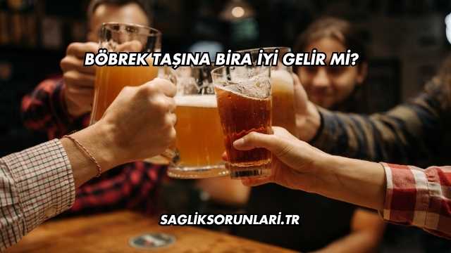 Böbrek Taşına Bira İyi Gelir mi?