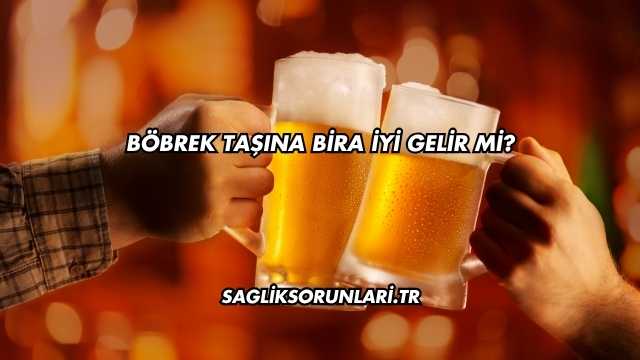 Böbrek Taşına Bira İyi Gelir mi?