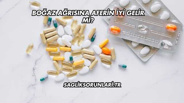 Boğaz Ağrısına Aferin İyi Gelir mi?