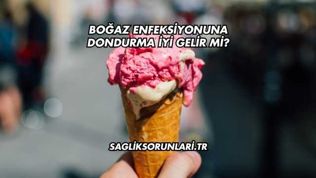Boğaz Enfeksiyonuna Dondurma İyi Gelir mi?