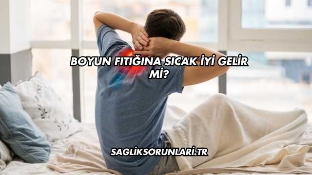 Boyun Fıtığına Sıcak İyi Gelir mi?