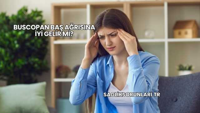Buscopan Baş Ağrısına İyi Gelir mi?