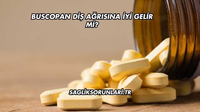 Buscopan Diş Ağrısına İyi Gelir mi?