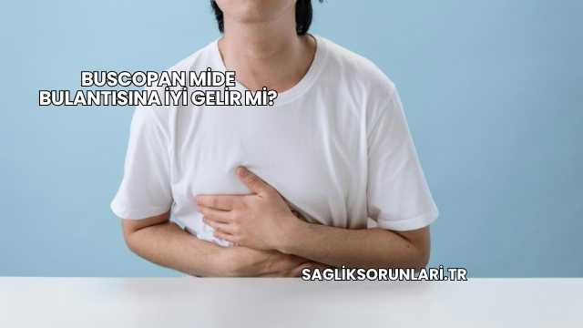 Buscopan Mide Bulantısına İyi Gelir mi?